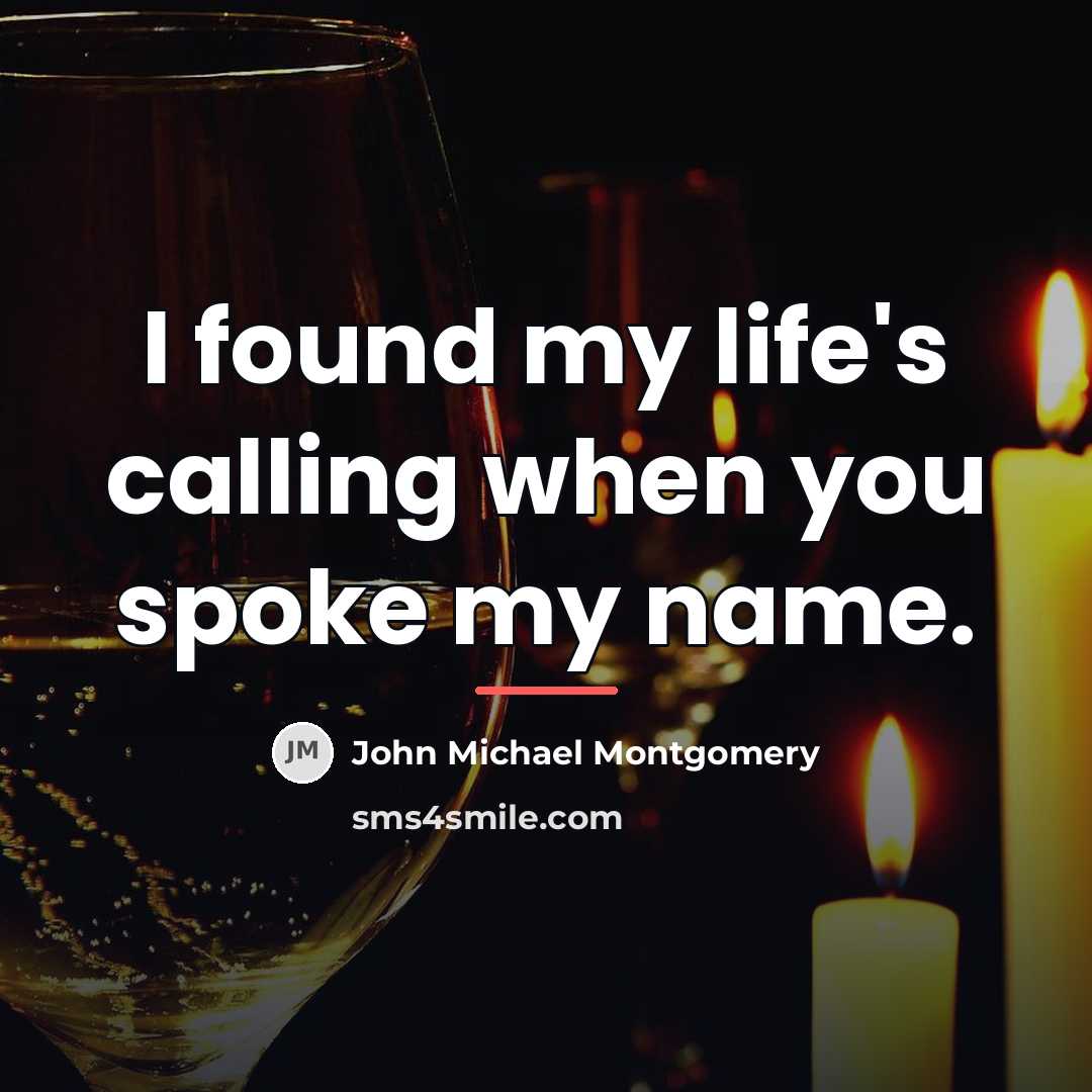 “I found my life's calling when you spoke my name.…” quote by John Michael Montgomery
