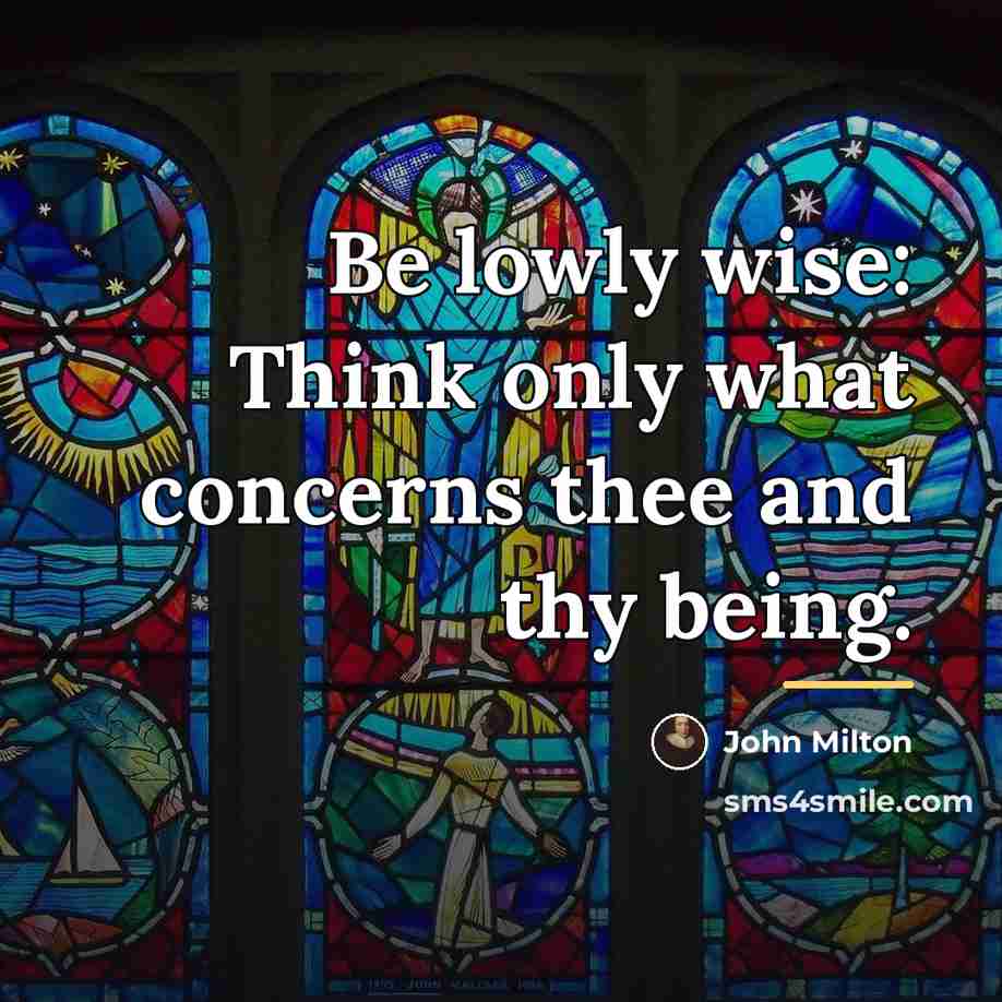 “Be lowly wise: Think only what concerns thee and thy…” quote by John Milton