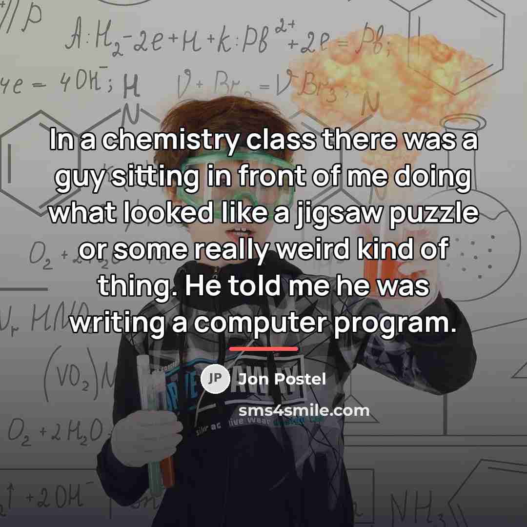 “In a chemistry class there was a guy sitting in…” quote by Jon Postel