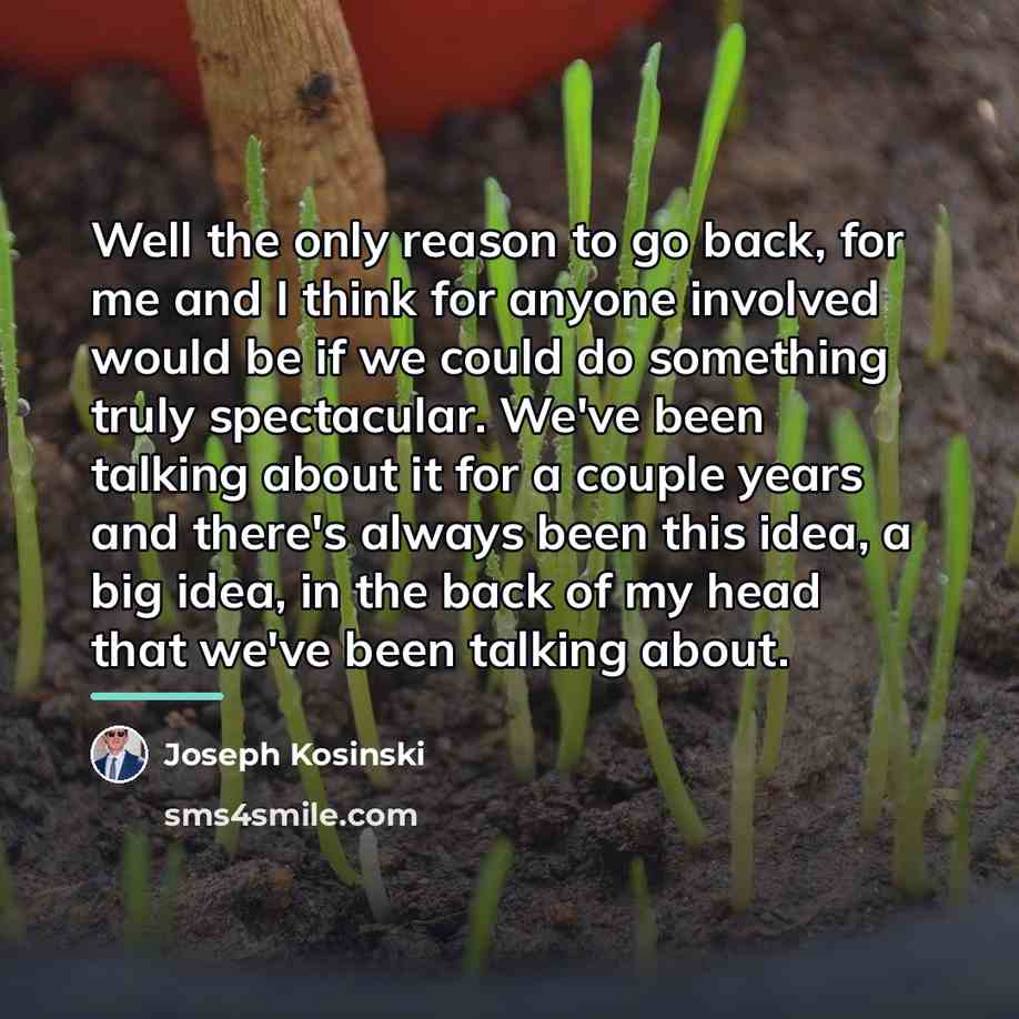 “Well the only reason to go back, for me and…” quote by Joseph Kosinski