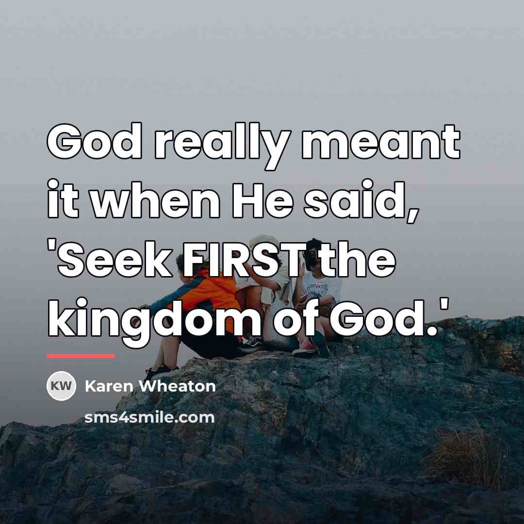 “God really meant it when He said, 'Seek FIRST the…” quote by Karen Wheaton