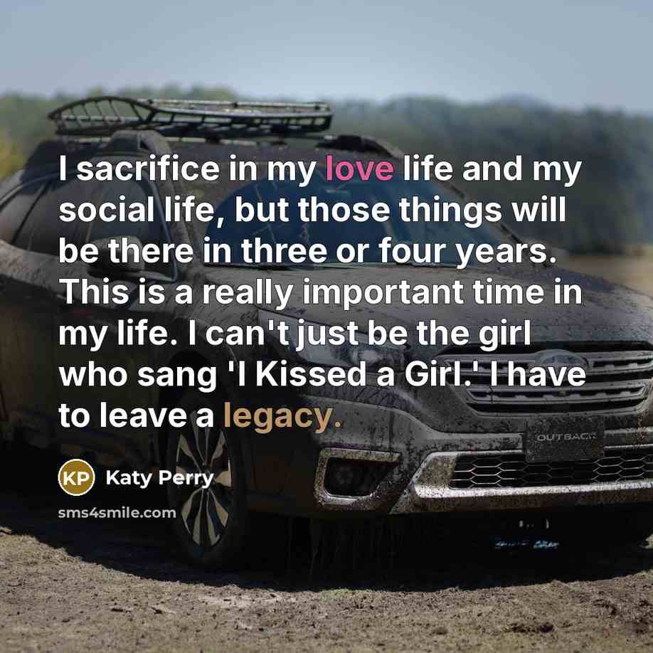 “I sacrifice in my love life and my social life,…” quote by Katy Perry