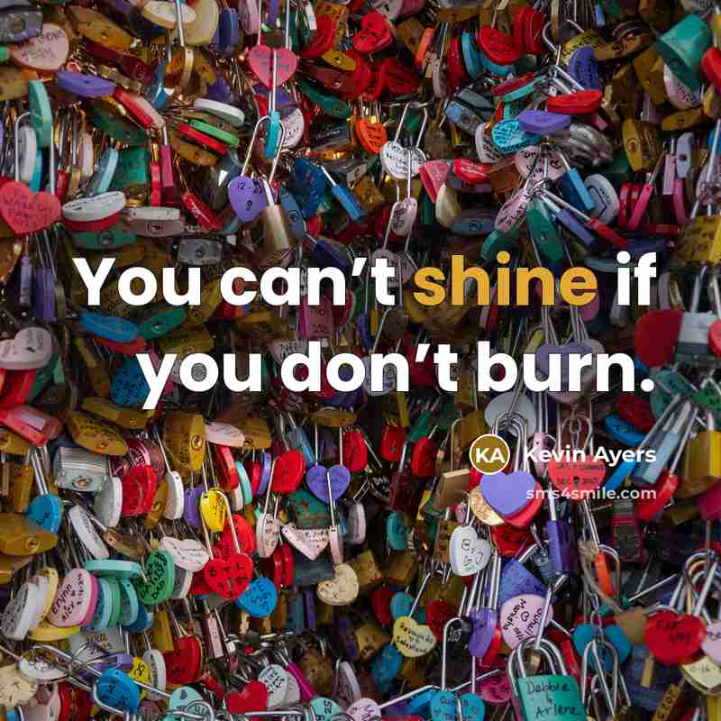 “You can’t shine if you don’t burn.” quote by Kevin Ayers