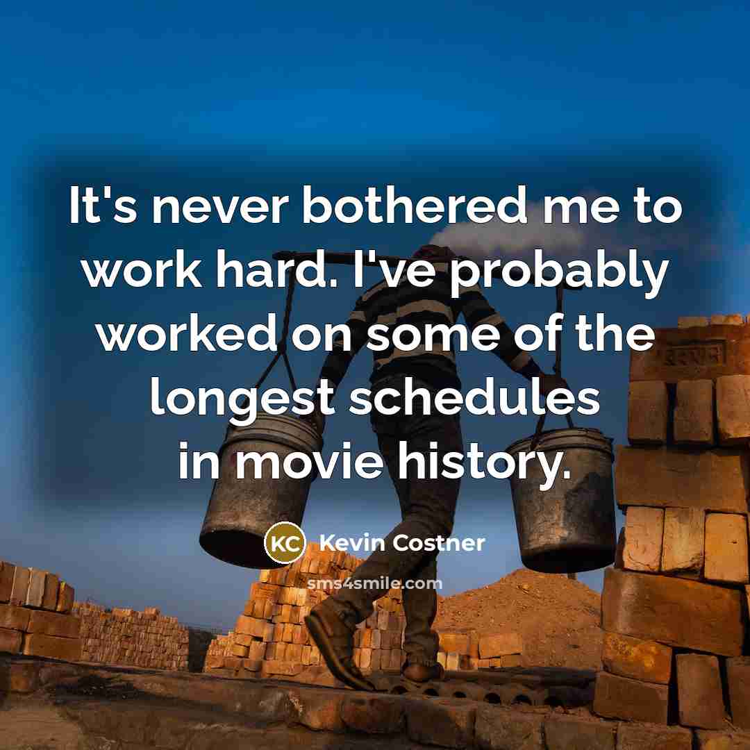 “It's never bothered me to work hard. I've probably worked…” quote by Kevin Costner