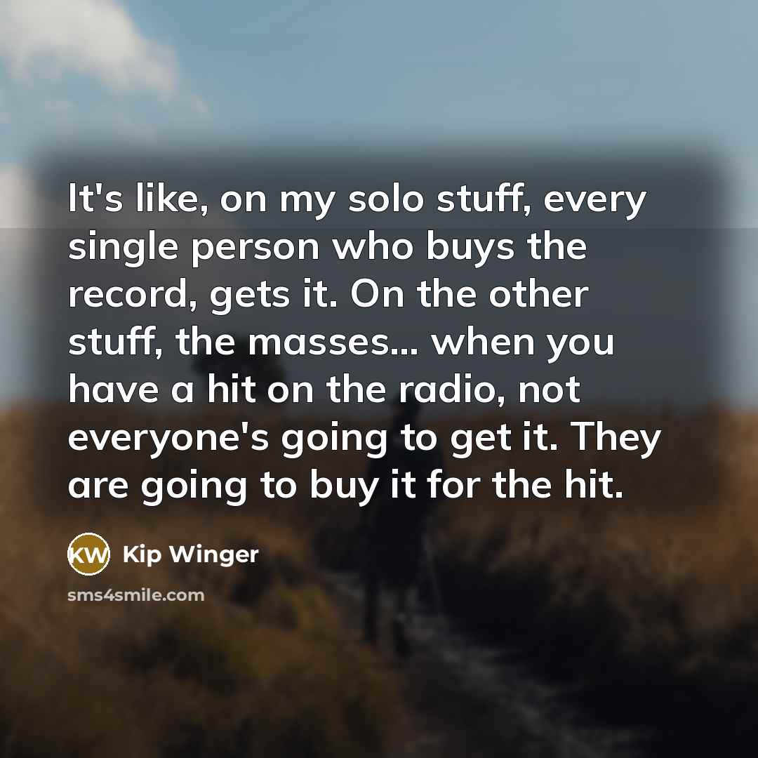 “It's like, on my solo stuff, every single person who…” quote by Kip Winger