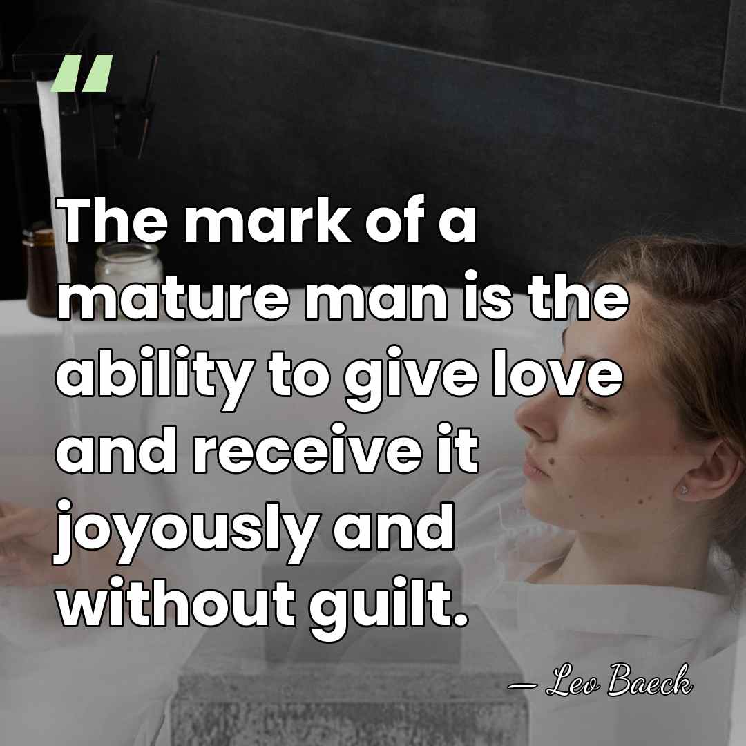 The mark of a mature man is the ability to give love&hellip; - Leo Baeck