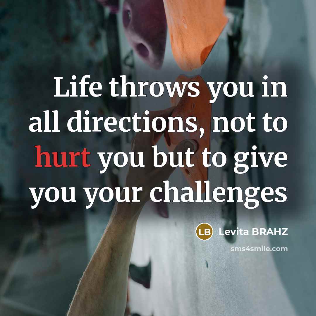 “Life throws you in all directions, not to hurt you…” quote by Levita BRAHZ