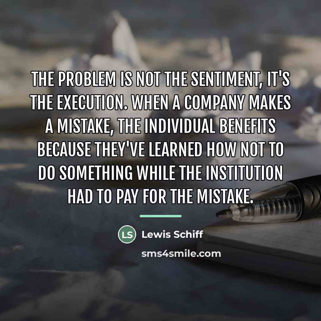 “The problem is not the sentiment, it's the execution. When…” quote by Lewis Schiff