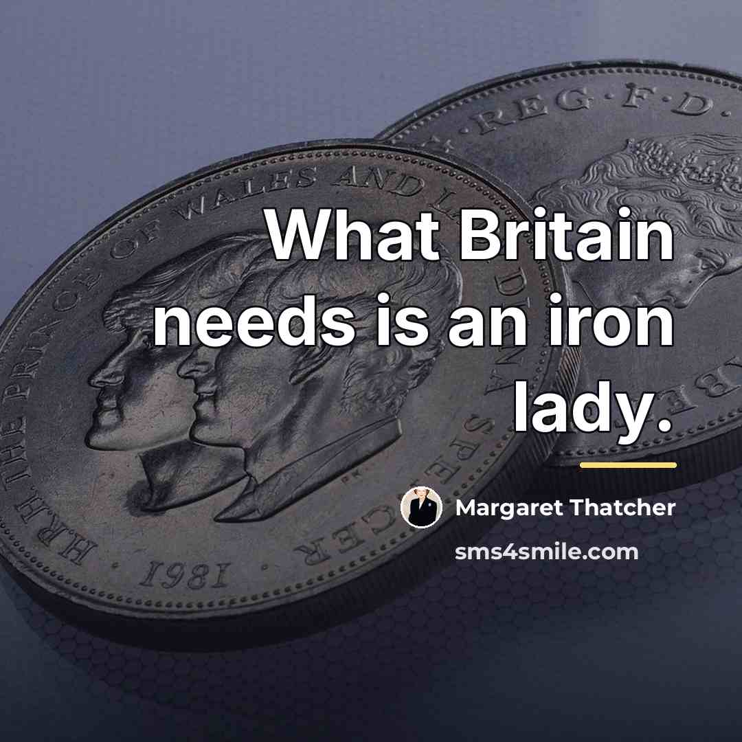 “What Britain needs is an iron lady.…” quote by Margaret Thatcher