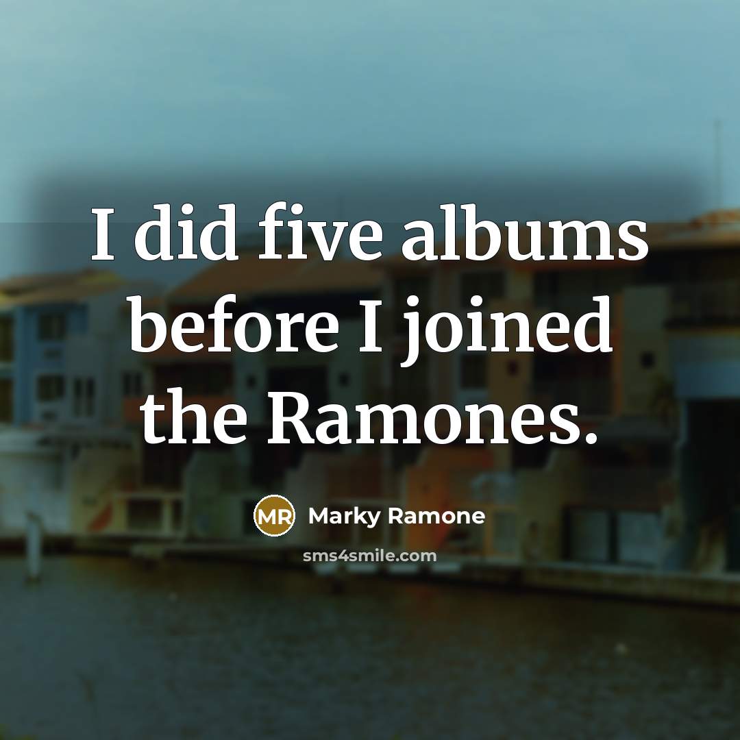 “I did five albums before I joined the Ramones.…” quote by Marky Ramone