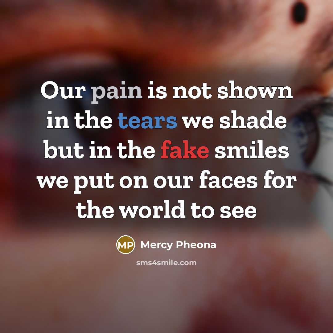 “Our pain is not shown in the tears we shade…” quote by Mercy Pheona