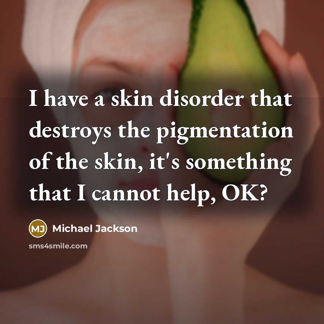“I have a skin disorder that destroys the pigmentation of…” quote by Michael Jackson