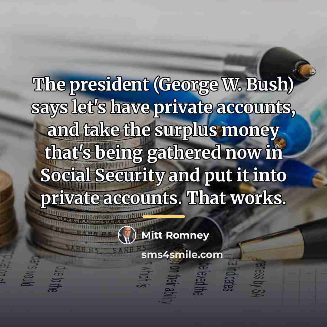 “The president (George W. Bush) says let's have private accounts,…” quote by Mitt Romney