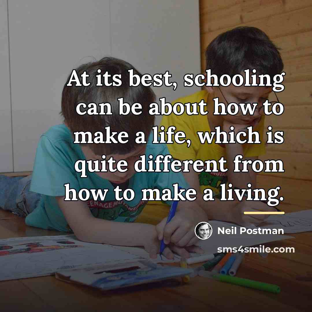 “At its best, schooling can be about how to make…” quote by Neil Postman