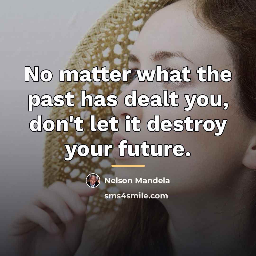 “No matter what the past has dealt you, don't let…” quote by Nelson Mandela