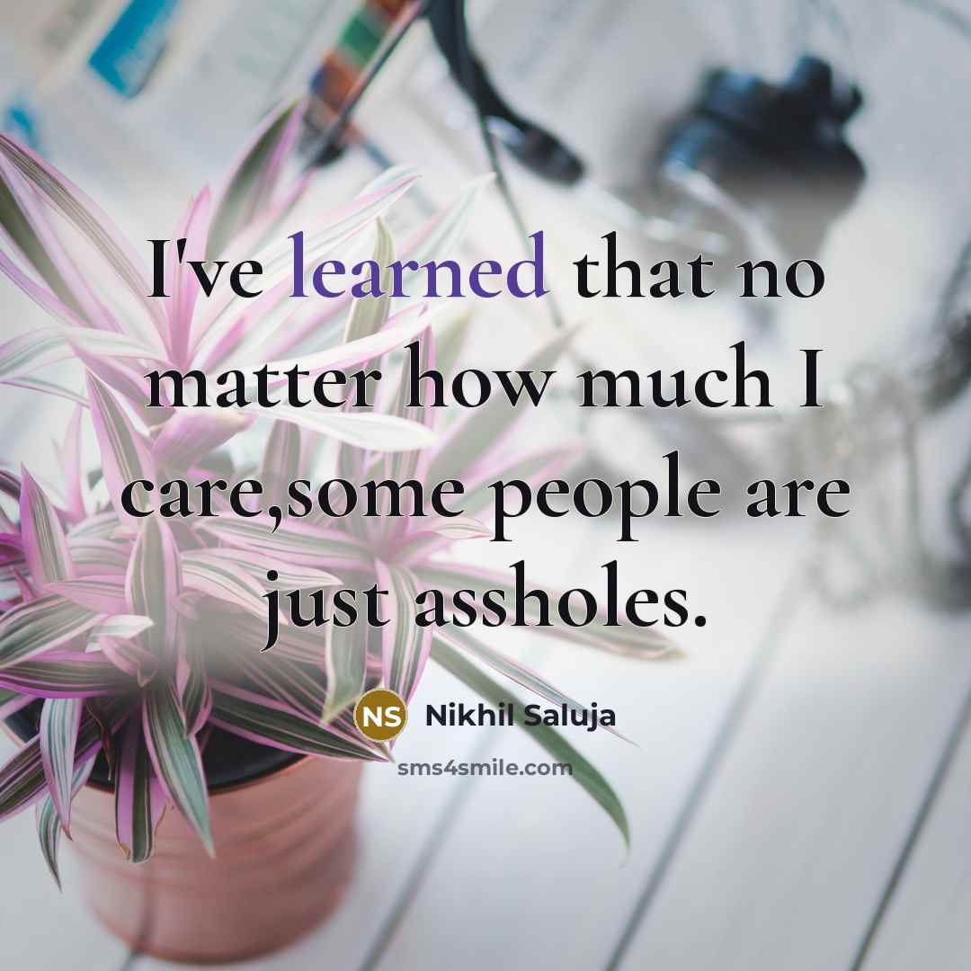 “I've learned that no matter how much I care,some people are just assholes.” quote by Nikhil Saluja