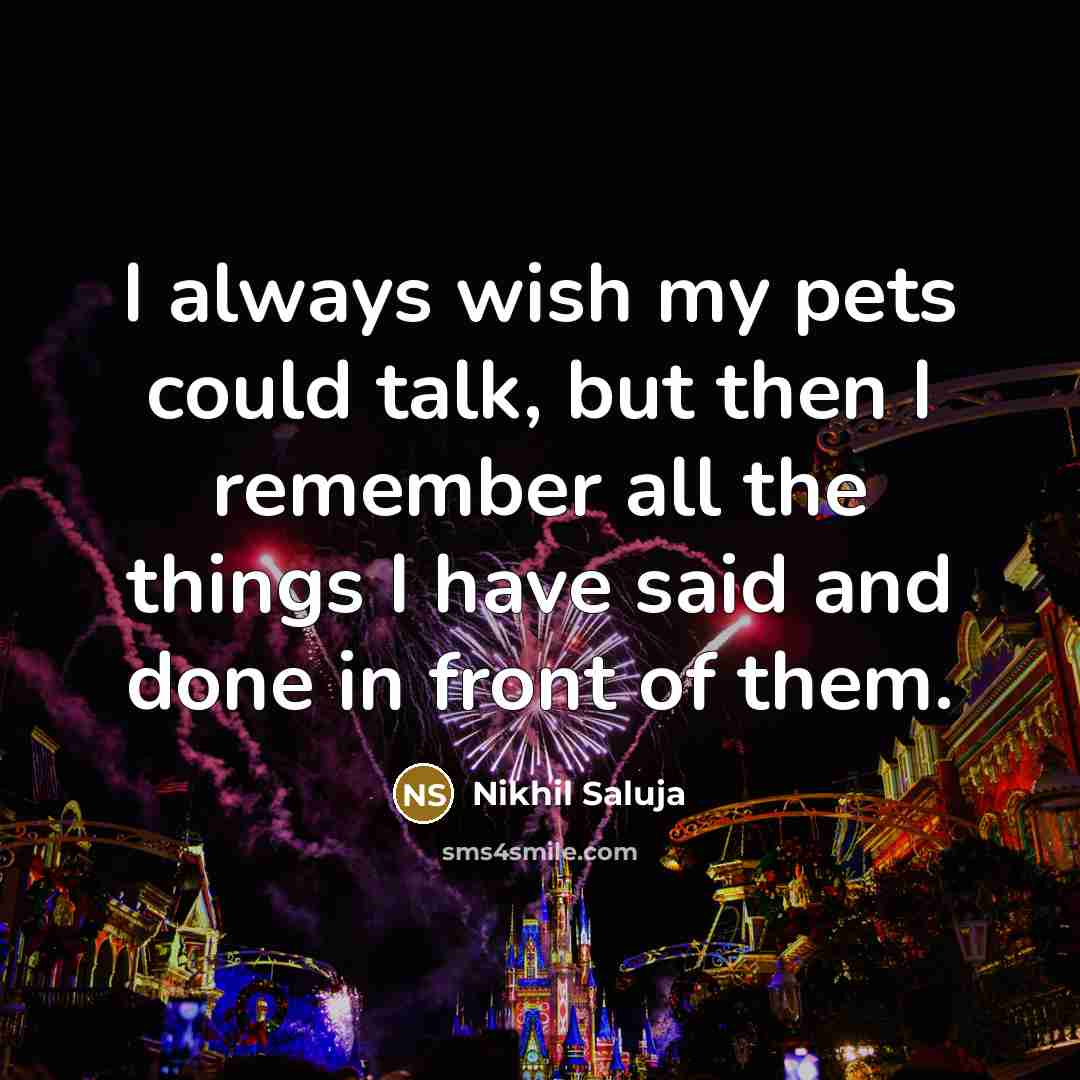 “I always wish my pets could talk, but then I…” quote by Nikhil Saluja