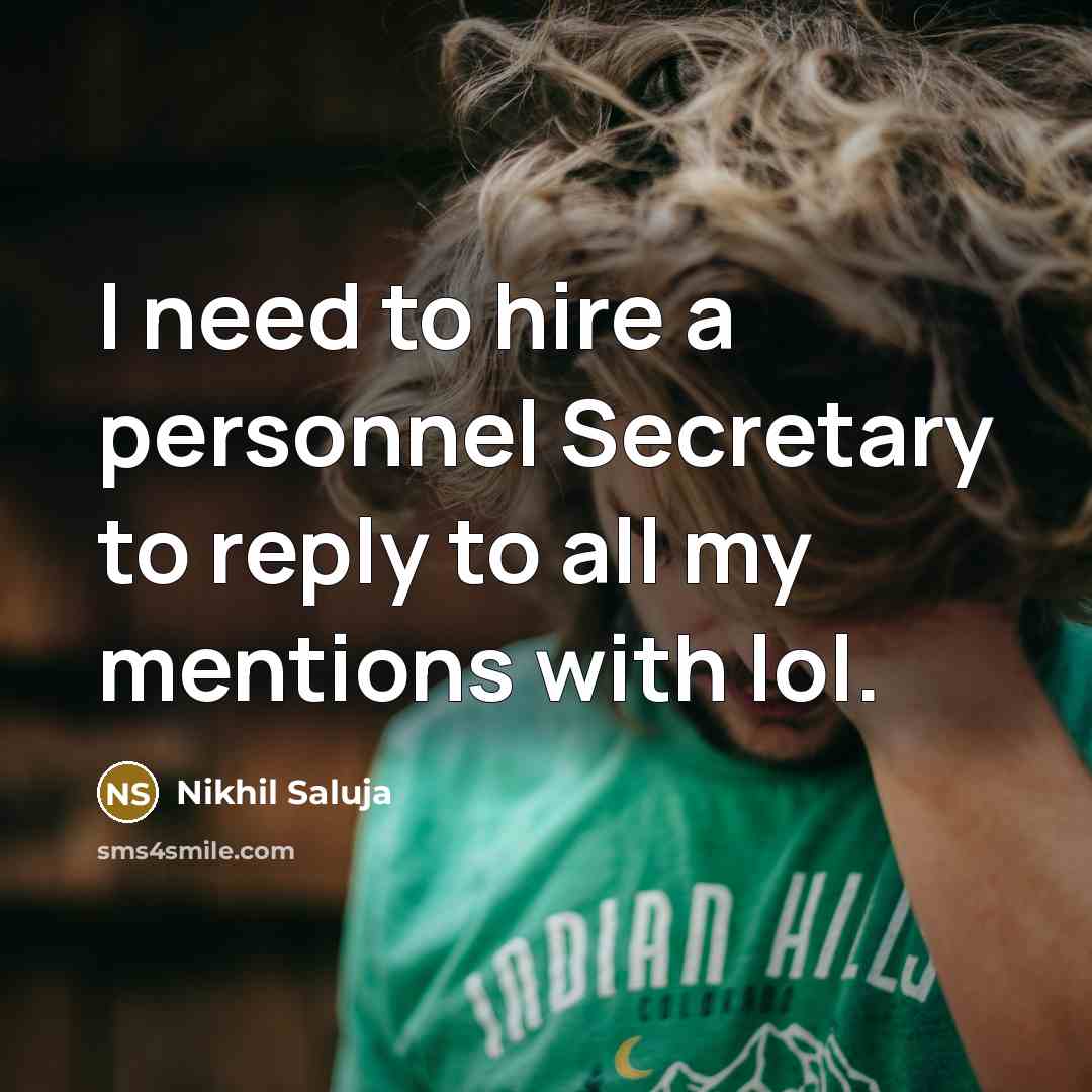 “I need to hire a personnel Secretary to reply to all my mentions with lol.” quote by Nikhil Saluja