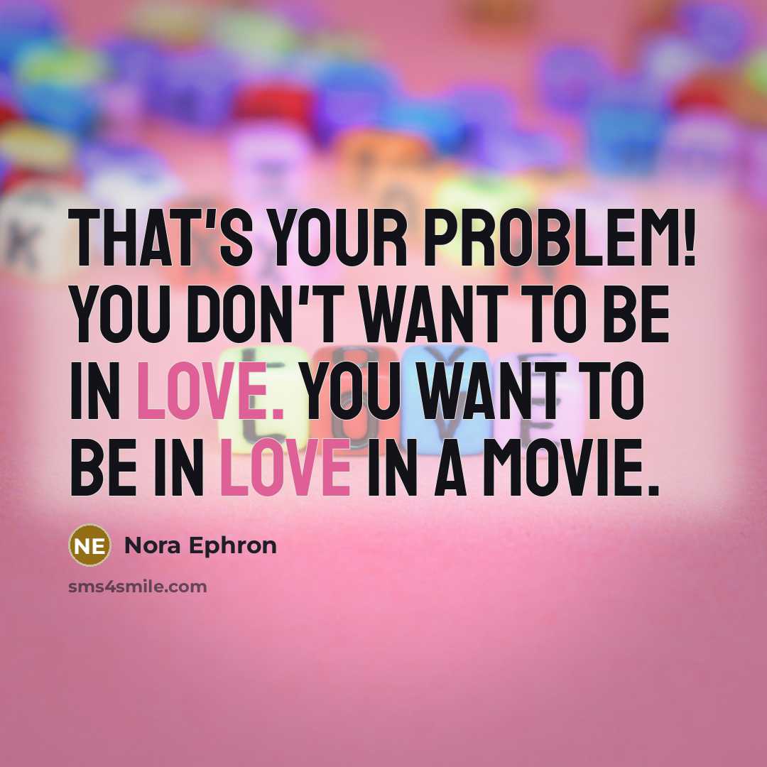 “That's your problem! You don't want to be in love.…” quote by Nora Ephron