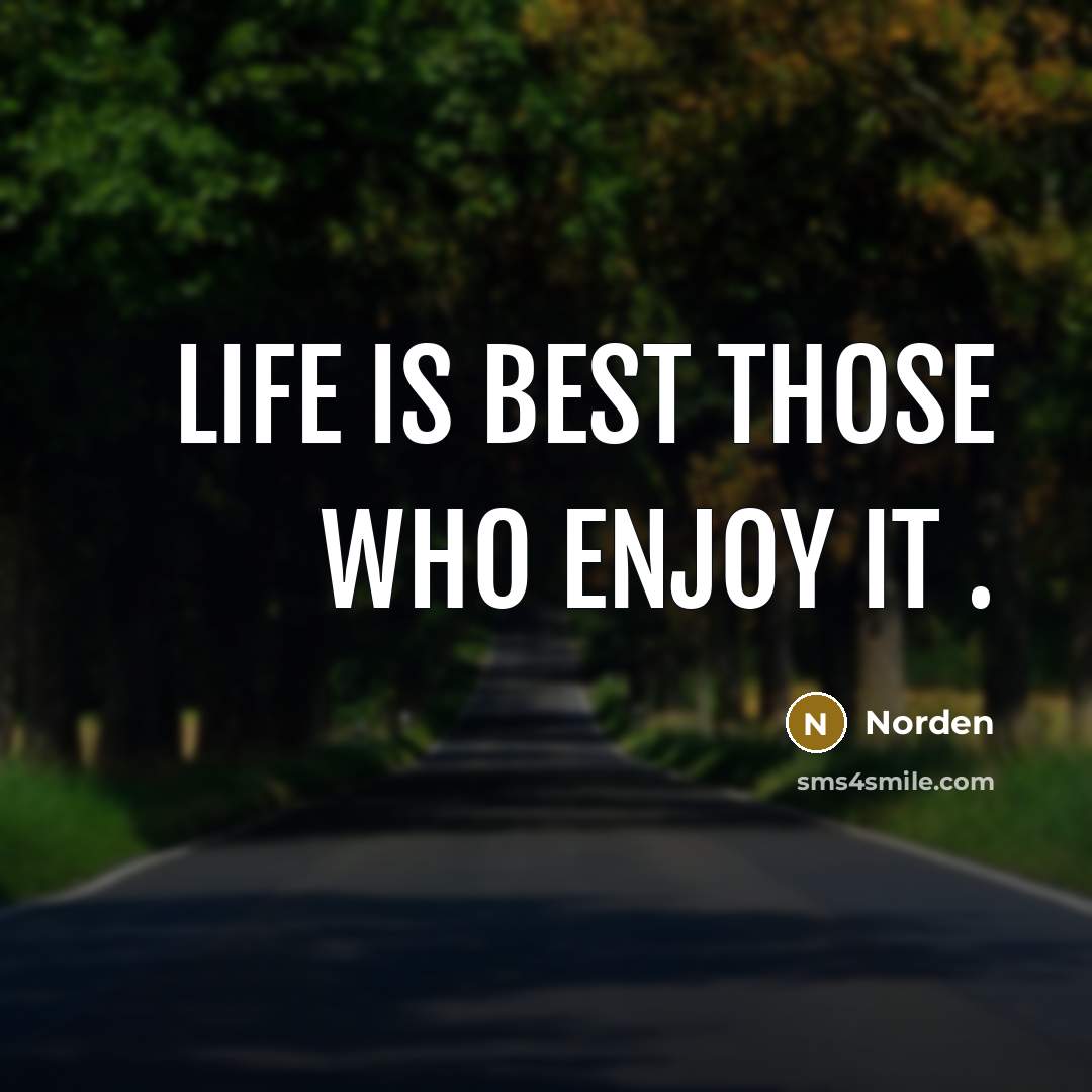 “Life is best those who enjoy it .” quote by Norden