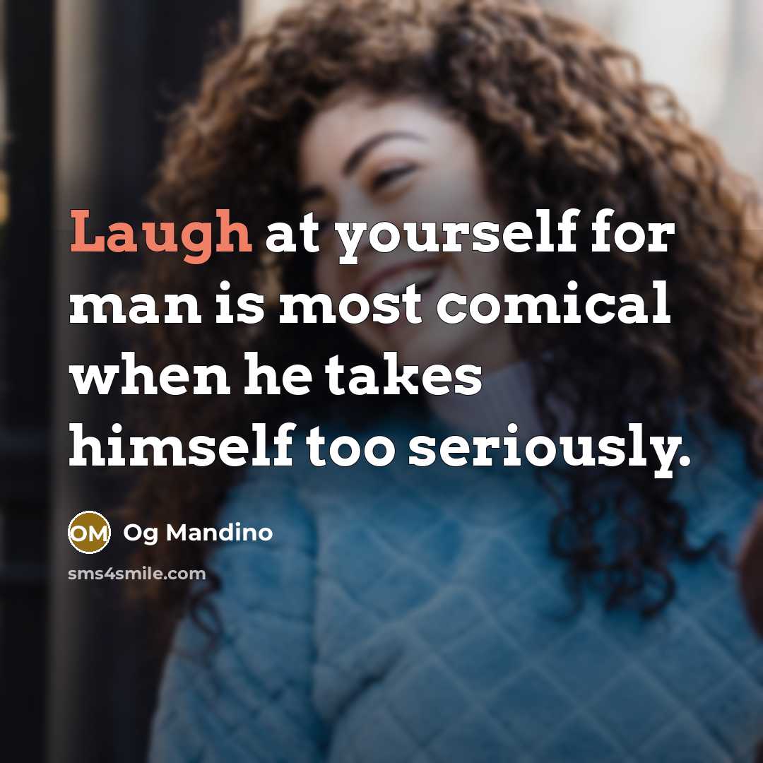 “Laugh at yourself for man is most comical when he…” quote by Og Mandino