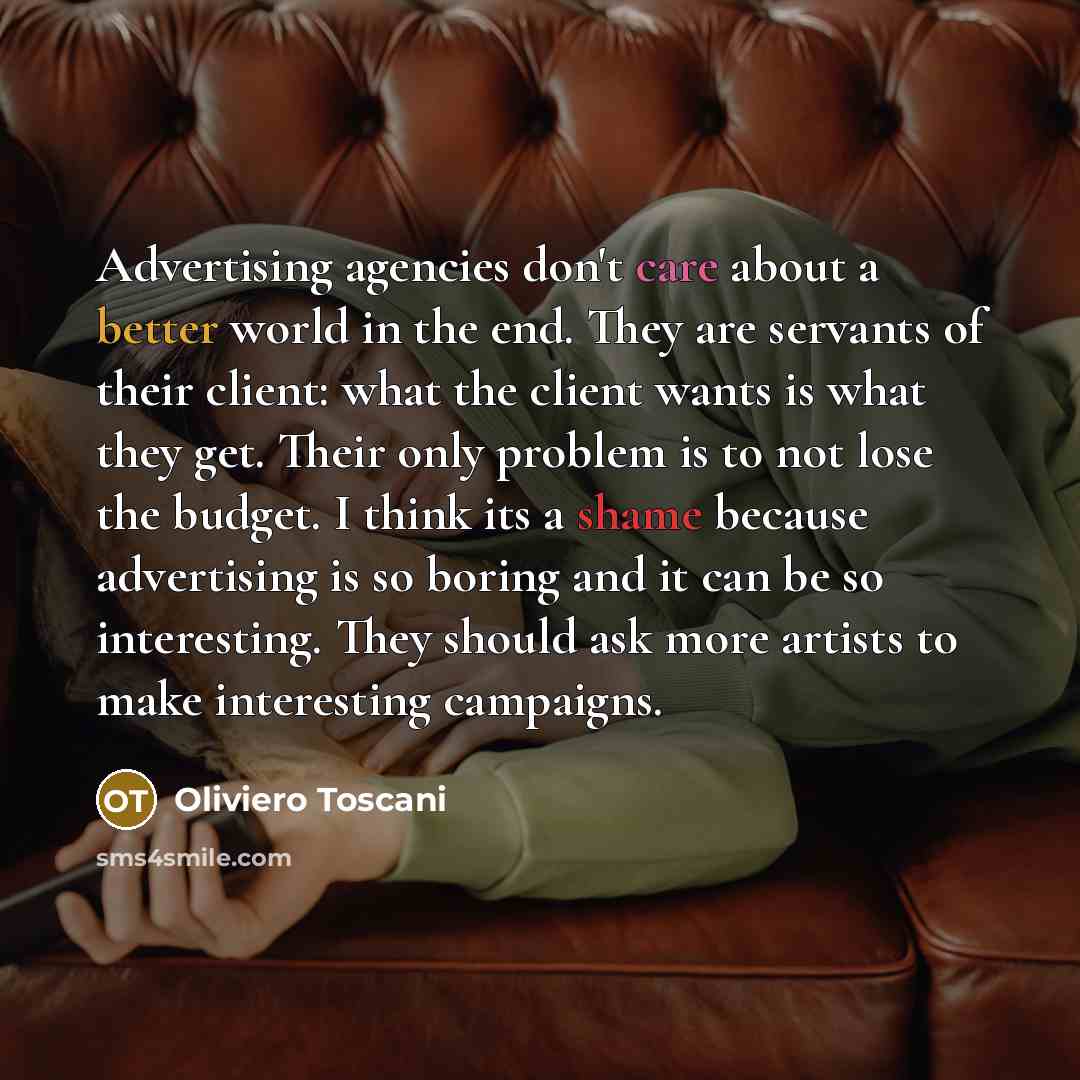 “Advertising agencies don't care about a better world in the…” quote by Oliviero Toscani