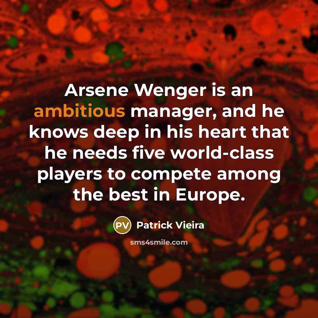 “Arsene Wenger is an ambitious manager, and he knows deep…” quote by Patrick Vieira