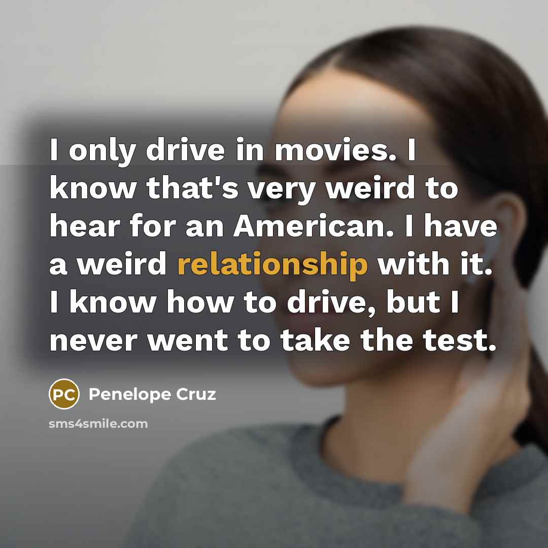 “I only drive in movies. I know that's very weird…” quote by Penelope Cruz