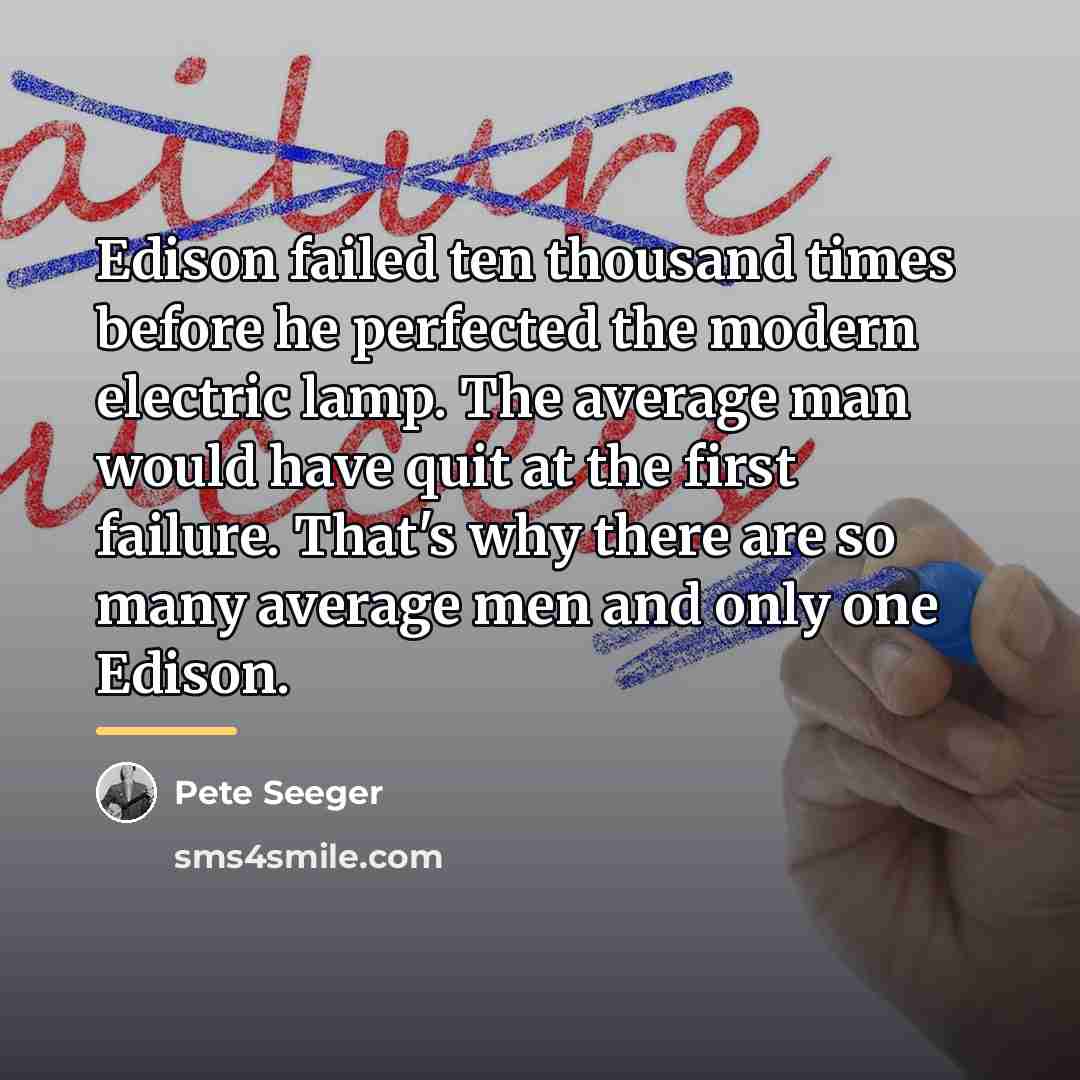 “Edison failed ten thousand times before he perfected the modern…” quote by Pete Seeger