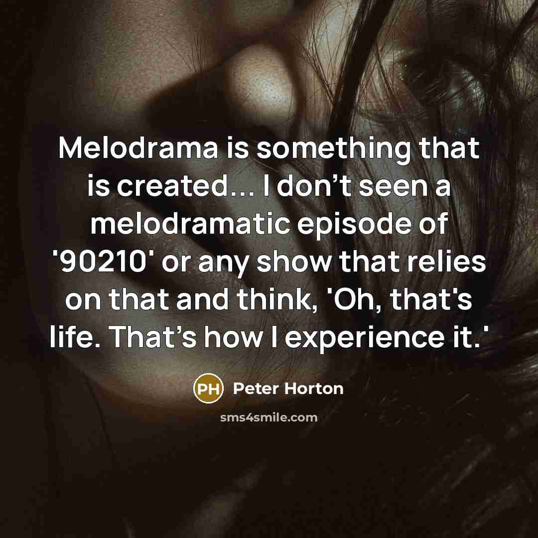 “Melodrama is something that is created... I don't seen a…” quote by Peter Horton