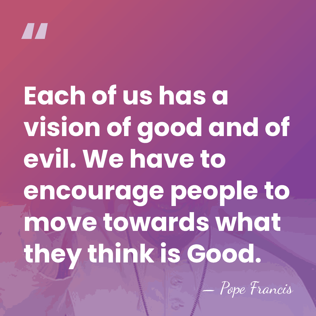 Each of us has a vision of good and of evil. We&hellip; - Pope Francis