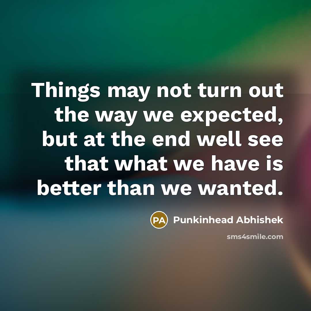 “Things may not turn out the way we expected, but…” quote by Punkinhead Abhishek