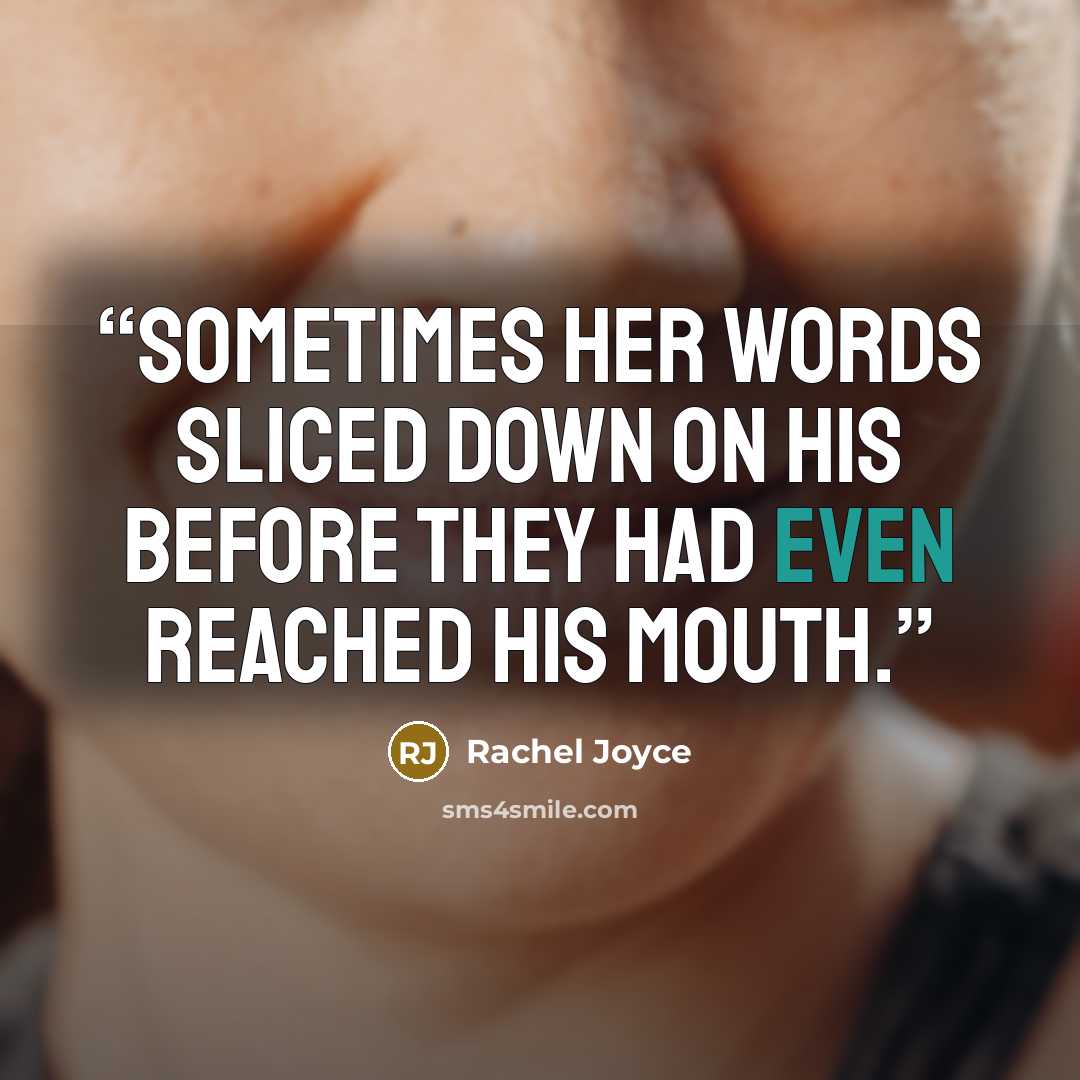 “Sometimes her words sliced down on his before they had even reached his mouth.” quote by Rachel Joyce