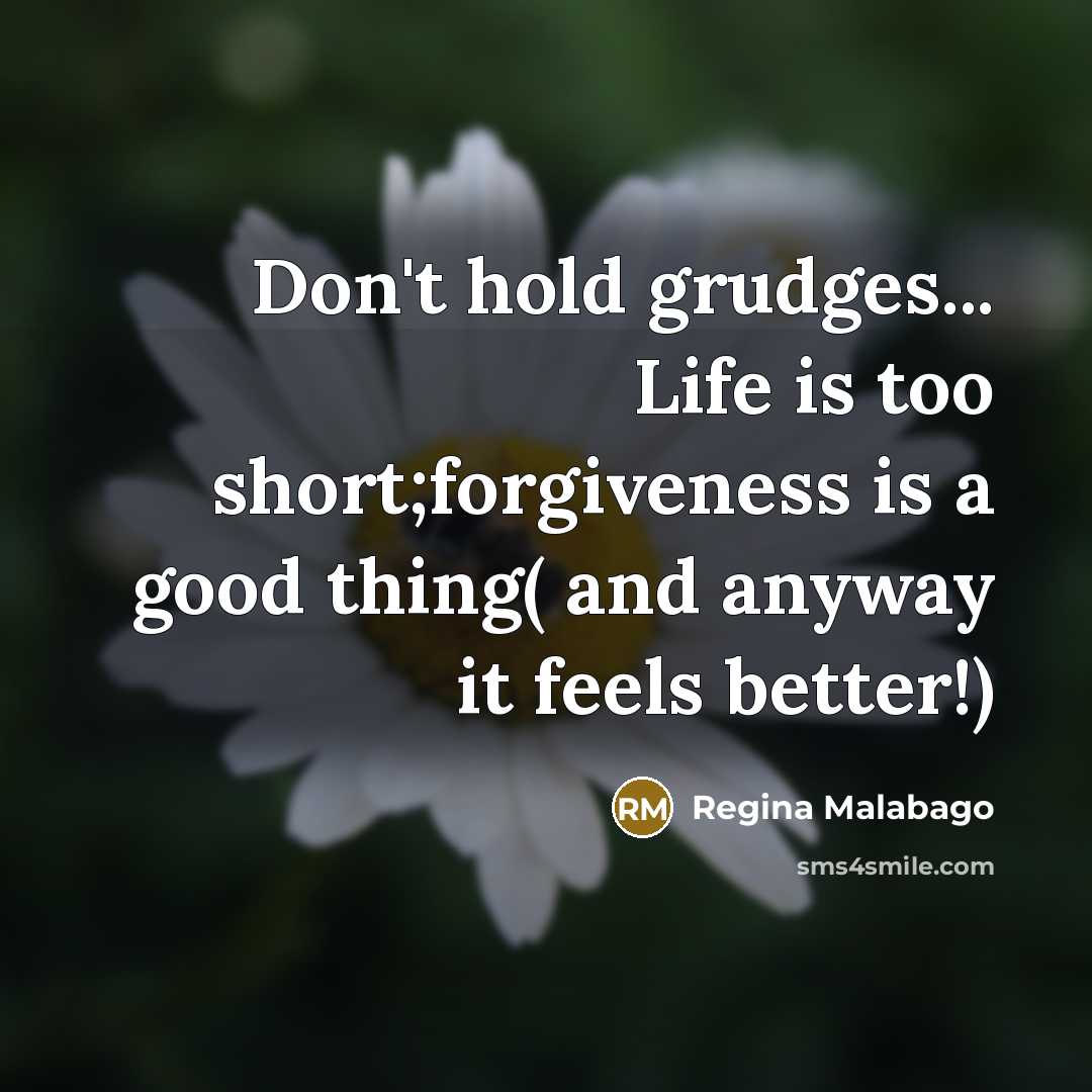 “Don't hold grudges... Life is too short;forgiveness is a good…” quote by Regina Malabago