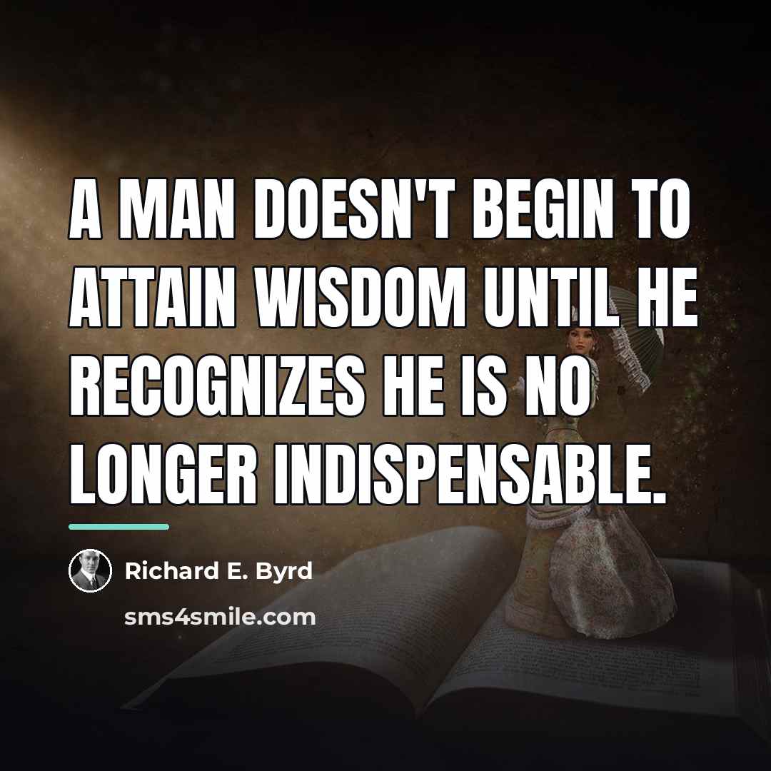 “A man doesn't begin to attain wisdom until he recognizes…” quote by Richard E. Byrd
