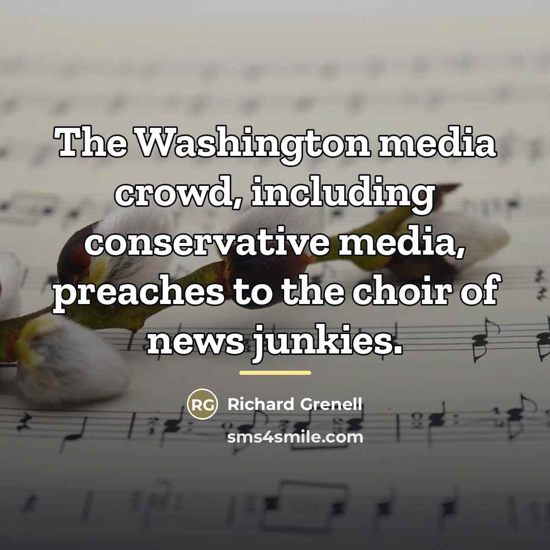 “The Washington media crowd, including conservative media, preaches to the…” quote by Richard Grenell