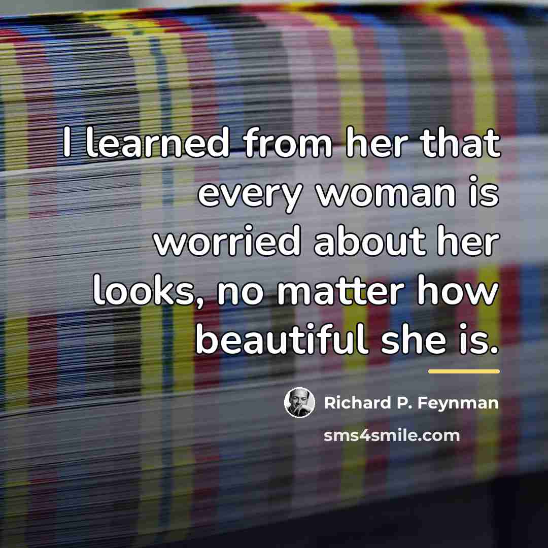 “I learned from her that every woman is worried about…” quote by Richard P. Feynman