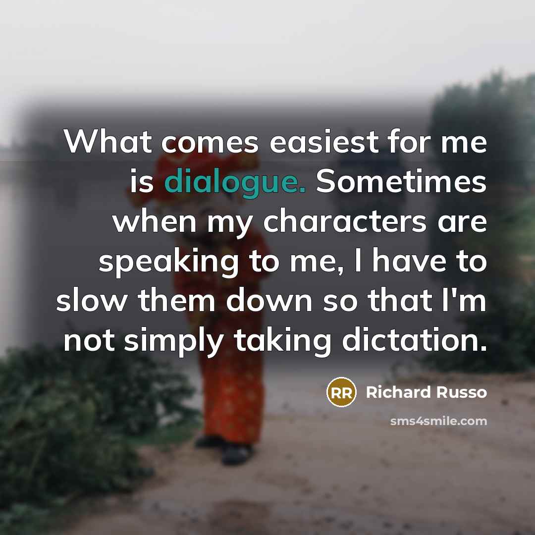 “What comes easiest for me is dialogue. Sometimes when my…” quote by Richard Russo