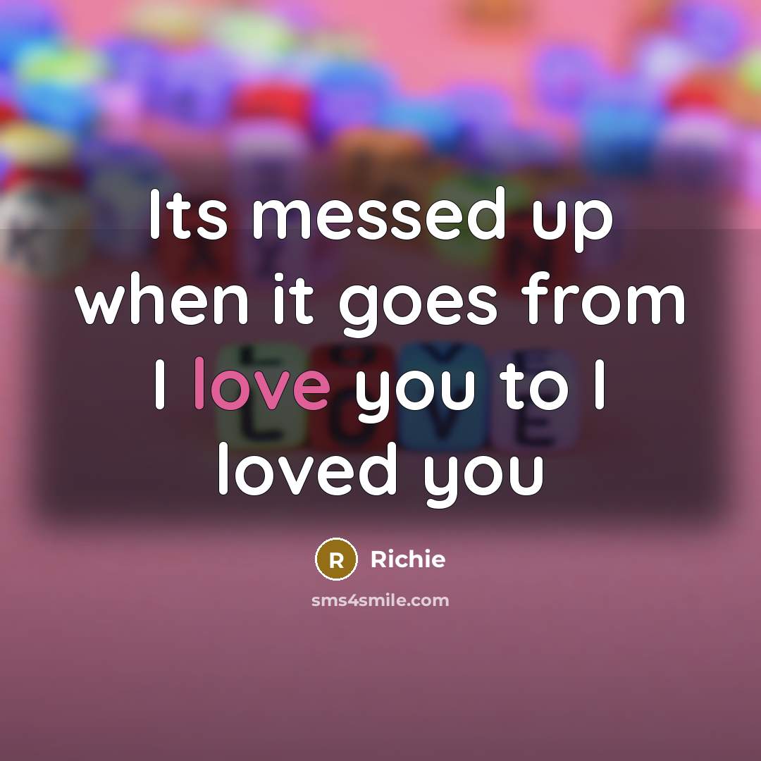 “Its messed up when it goes from I love you…” quote by Richie