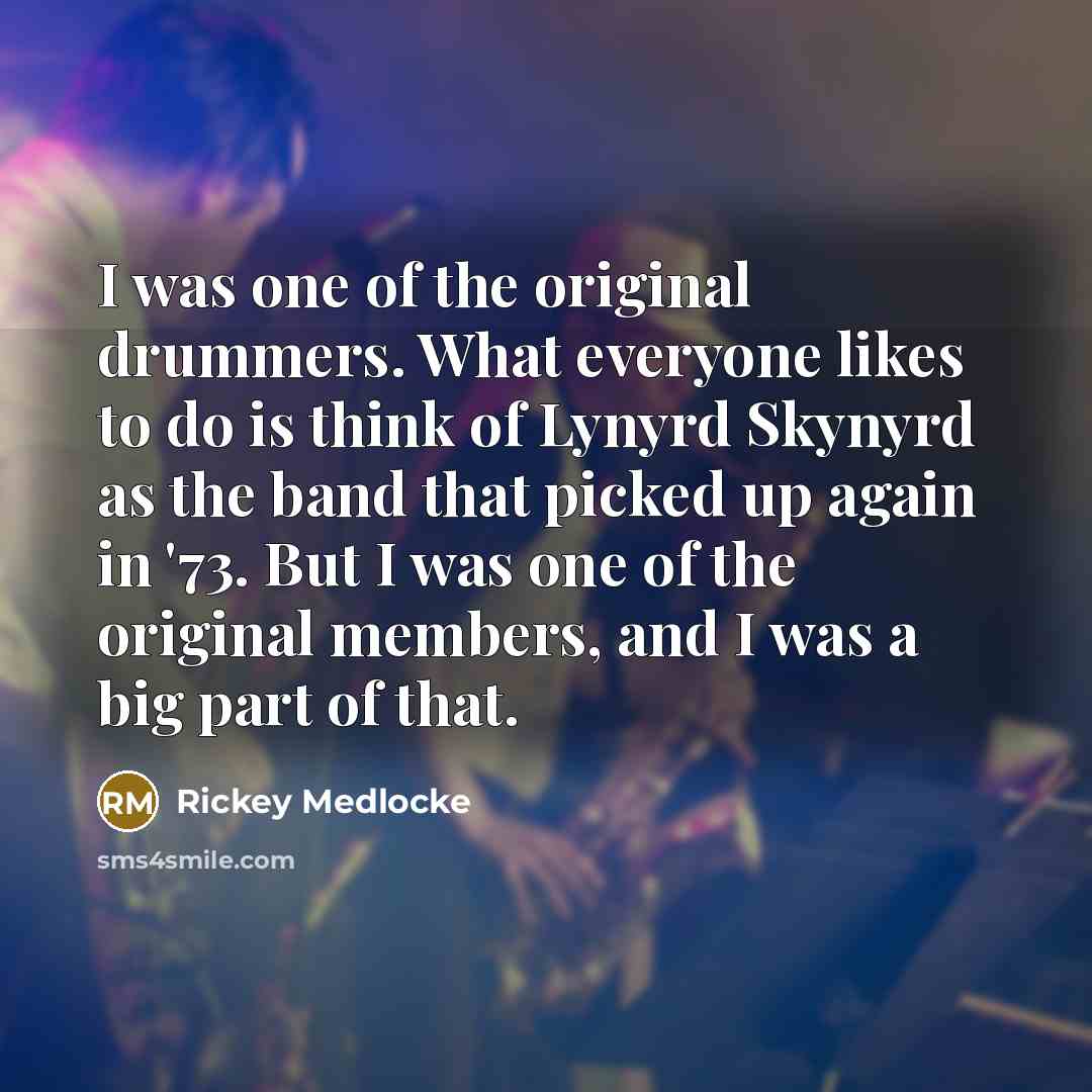 “I was one of the original drummers. What everyone likes…” quote by Rickey Medlocke