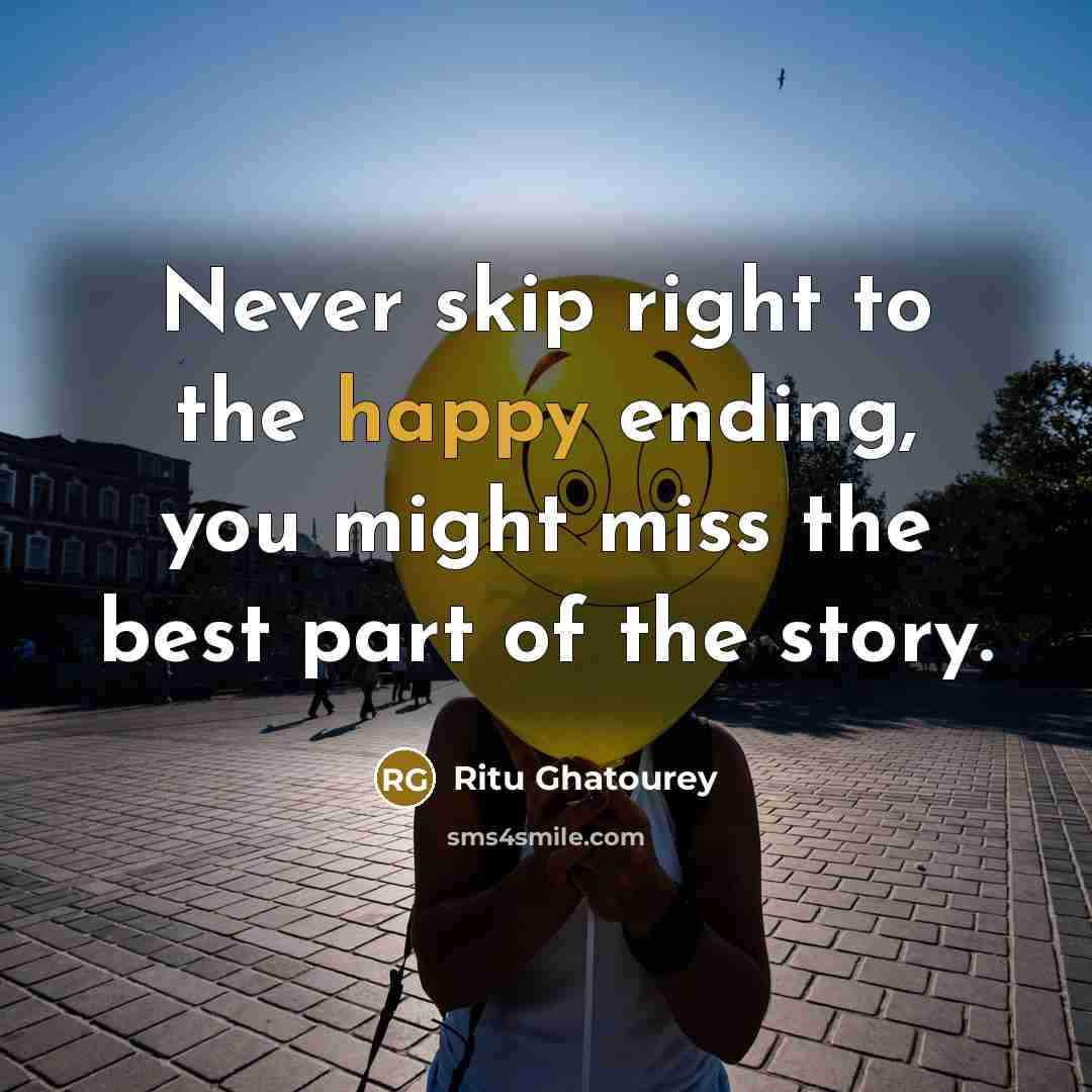 “Never skip right to the happy ending, you might miss…” quote by Ritu Ghatourey