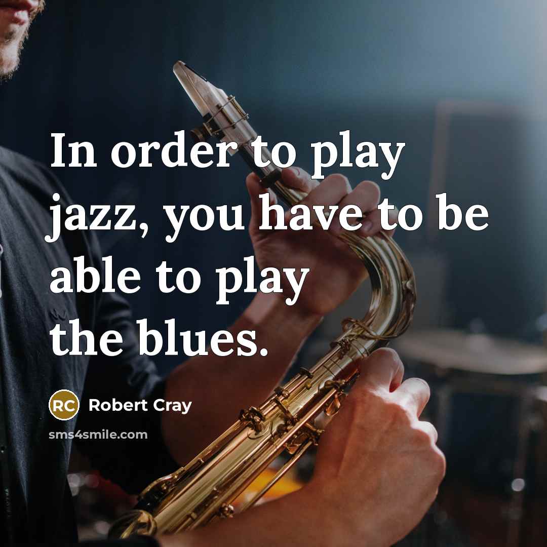 “In order to play jazz, you have to be able…” quote by Robert Cray