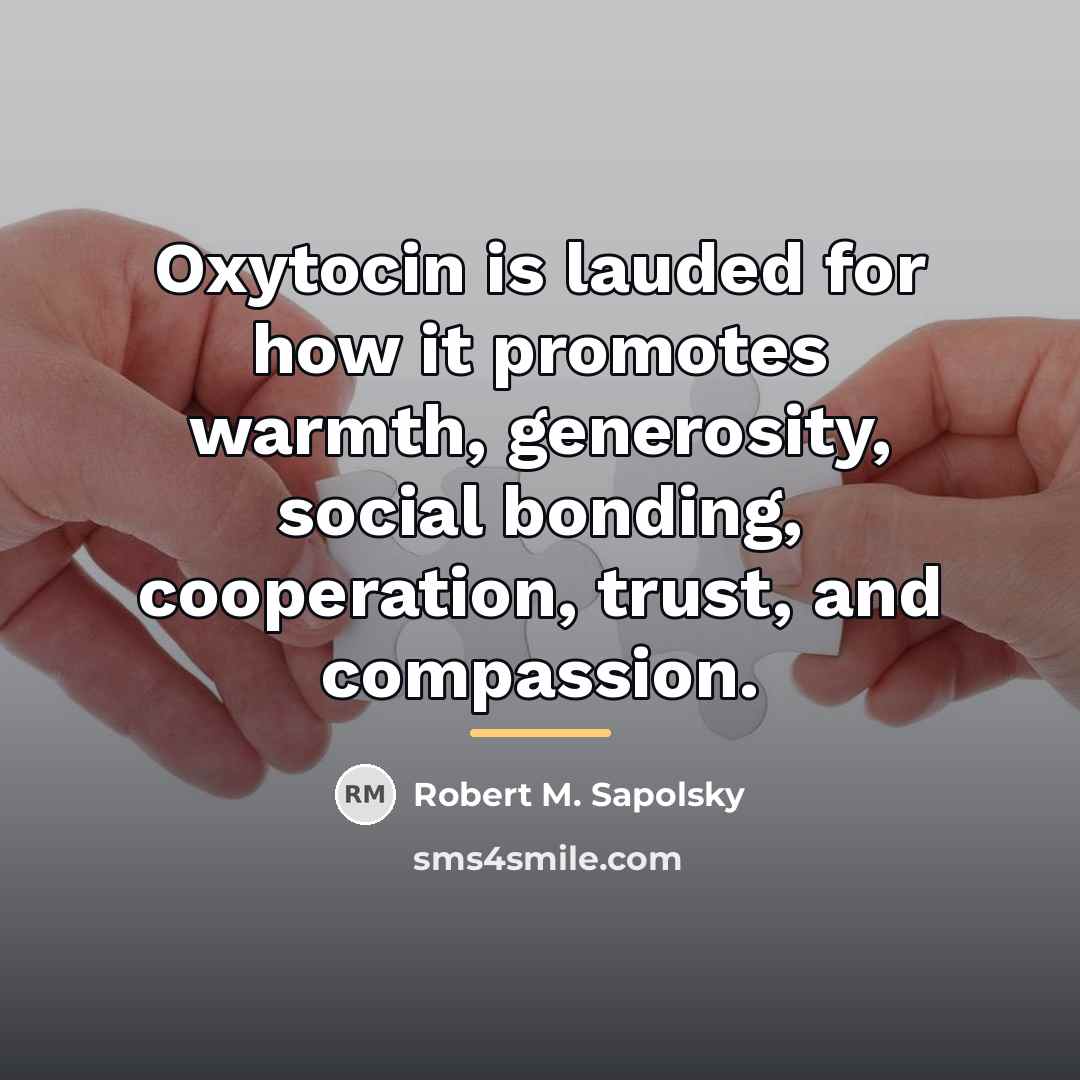 “Oxytocin is lauded for how it promotes warmth, generosity, social…” quote by Robert M. Sapolsky