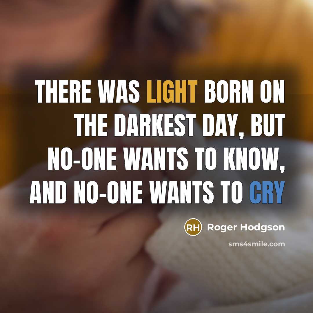“There was light born on the darkest day, but no-one…” quote by Roger Hodgson