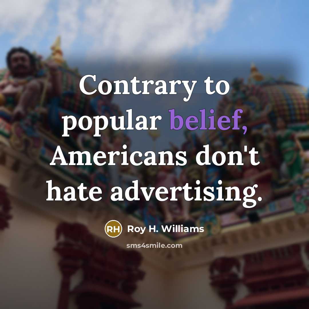 “Contrary to popular belief, Americans don't hate advertising.…” quote by Roy H. Williams