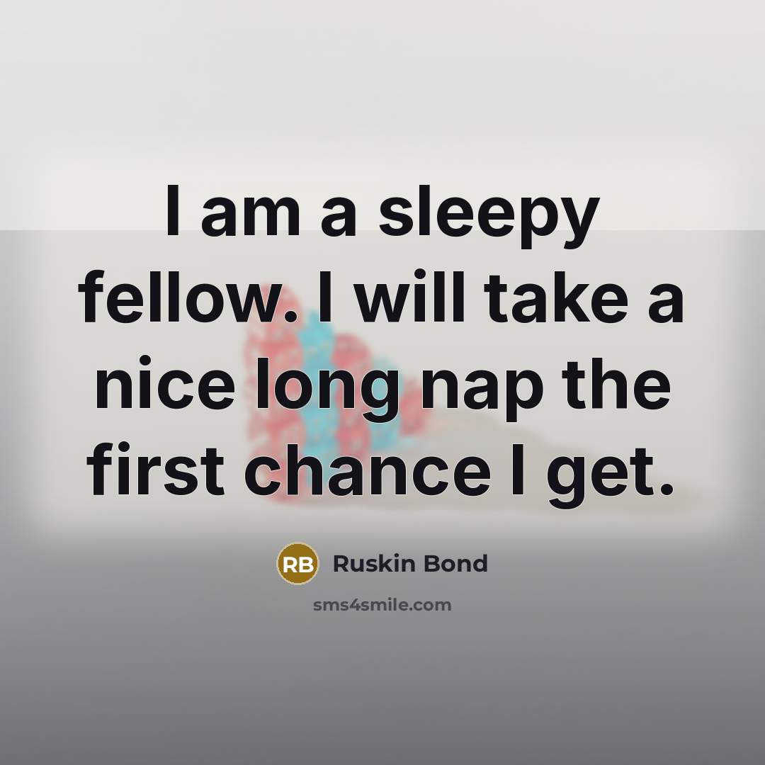 “I am a sleepy fellow. I will take a nice…” quote by Ruskin Bond