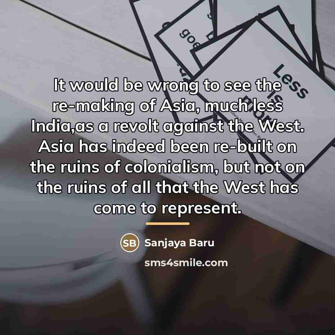 “It would be wrong to see the re-making of Asia,…” quote by Sanjaya Baru
