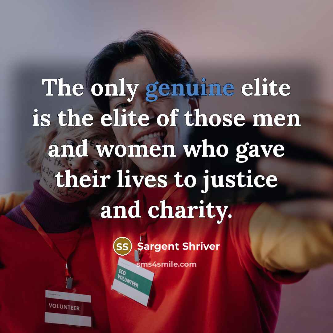 “The only genuine elite is the elite of those men…” quote by Sargent Shriver
