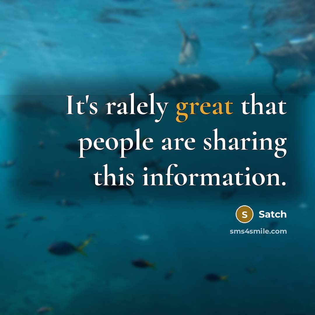“It's ralely great that people are sharing this information.…” quote by Satch