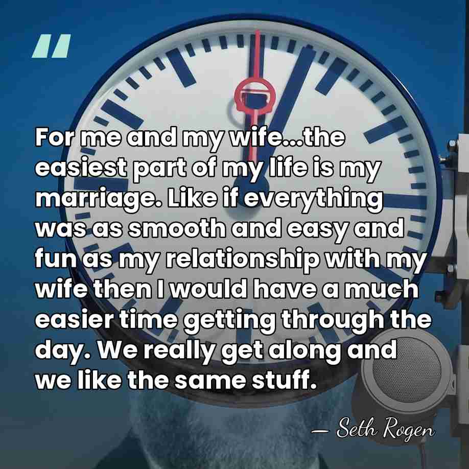 For me and my wife...the easiest part of my life is my&hellip; - Seth Rogen